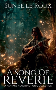 A Song of Reverie: A Fantasy Flash Fiction Collection (Reverie Flash Fiction)
