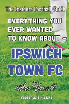 Paperback Everything You Ever Wanted to Know About - Ipswich Town FC Book