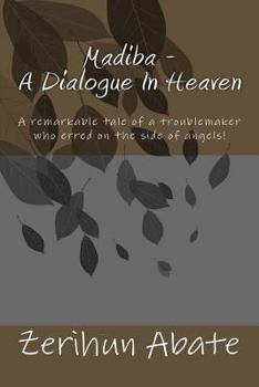 Paperback Madiba - A Dialogue In Heaven: The gift and power of forgiveness: a remarkable tale of a troublemaker who erred on the side of angels! Book