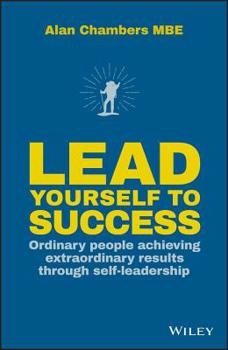 Hardcover Lead Yourself to Success: Ordinary People Achieving Extraordinary Results Through Self-Leadership Book