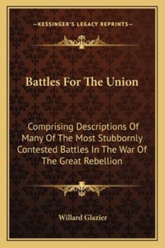 Paperback Battles For The Union: Comprising Descriptions Of Many Of The Most Stubbornly Contested Battles In The War Of The Great Rebellion Book