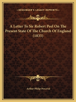 A Letter To Sir Robert Peel On The Present State Of The Church Of England