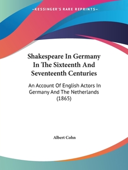 Paperback Shakespeare In Germany In The Sixteenth And Seventeenth Centuries: An Account Of English Actors In Germany And The Netherlands (1865) Book