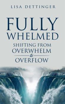 Paperback Fully Whelmed: Shifting from Overwhelm to Overflow Book