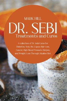 Paperback Dr SEBI Treatments and Cures: A Collection of Dr. Sebi Cures for Diabetes, Stds, Hiv, Lupus, Hair Loss, Cancer, High Blood Pressure, Herpes, and Wei Book