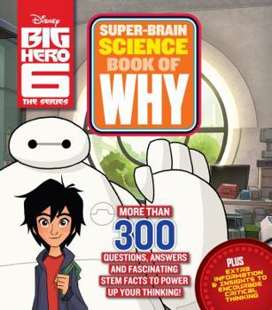 Hardcover Big Hero 6 Super-Brain Science Book of Why: More Than 300 Questions, Answers and Fascinating STEM Facts to Power Up Your Thinking! Book