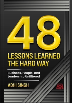 Paperback 48 Lessons Learned The Hardway: Business, People and Leadership - Unfiltered Book