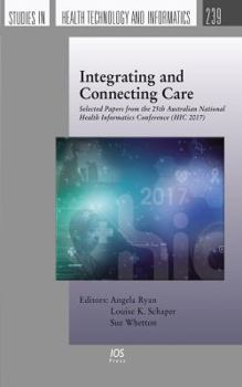 Paperback Integrating and Connecting Care : Selected Papers from the 25th Australian National Health Informatics Conference (HIC 2017) (Studies in Health Technology and Informatics) Book