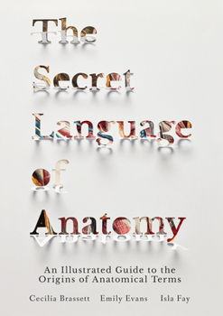Hardcover The Secret Language of Anatomy: An Illustrated Guide to the Origins of Anatomical Terms Book