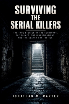 SURVIVING THE SERIAL KILLERS: The True Stories of the Survivors, the Crimes, the Investigations, and the Search for Justice