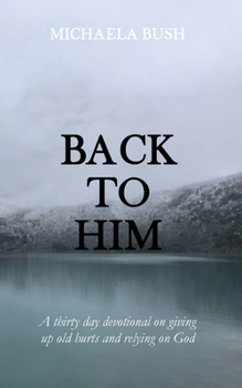 Paperback Back To Him: A Thirty Day Devotional on Giving Up Old Hurts and Relying on God Book