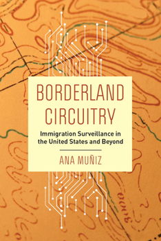 Hardcover Borderland Circuitry: Immigration Surveillance in the United States and Beyond Book