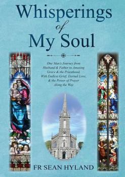 Paperback Whispers of My Soul: One Man's Journey from Husband & Father to Amazing Grace and the Priesthood, With Endless Grief, Eternal Love, & the P Book