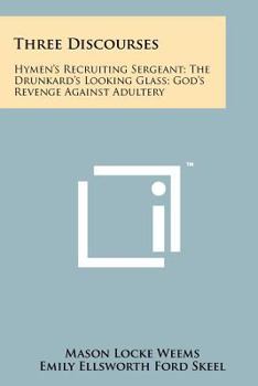 Paperback Three Discourses: Hymen's Recruiting Sergeant; The Drunkard's Looking Glass; God's Revenge Against Adultery Book