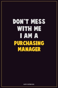 Paperback Don't Mess With Me, I Am A Purchasing Manager: Career Motivational Quotes 6x9 120 Pages Blank Lined Notebook Journal Book