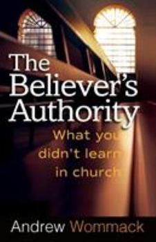 Paperback The Believer's Authority: What You Didn't Learn in Church Book