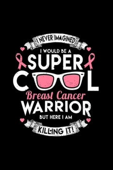 Paperback I NEVER IMAGINED I WOULD BE ASUPER COOLBreast CancerWARRIORBUT HERE I AMKILLING IT!: Dot Grid Journal - I Am A Super Cool Warrior Cool Breast Cancer A Book