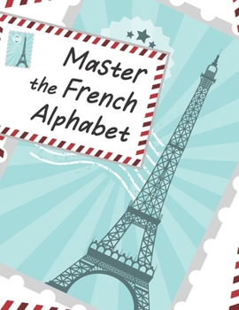 Paperback Master The French Alphabet, A Handwriting Practice Workbook: Perfect your calligraphy skills and dominate the French script Book