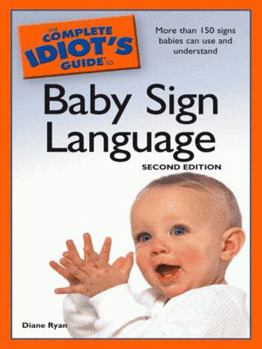 Paperback The Complete Idiot's Guide to Baby Sign Language, 2nd Edition: More Than 150 Signs Babies Can Use and Understand Book