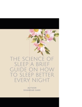Paperback The Science of Sleep A Brief Guide on How to Sleep Better Every Night: What It Is, How It Works, and Why It Matters Book