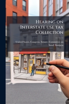 Hearing on interstate use tax collection: hearing before the Committee on Small Business, United States Senate, One Hundred Second Congress, second session ... Wednesday, April 13, 1994