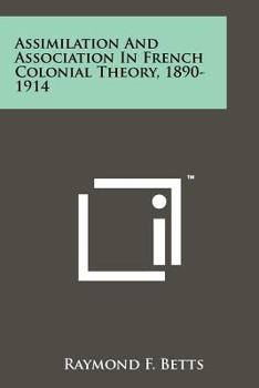 Paperback Assimilation And Association In French Colonial Theory, 1890-1914 Book