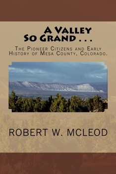 Paperback A Valley So Grand . . .: The Pioneer Citizens and Early History of Mesa County, Colorado. Book