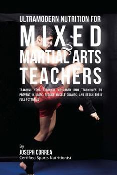 Ultramodern Nutrition for Mixed Martial Arts Teachers: Teaching Your Students Advanced Rmr Techniques to Prevent Injuries, Reduce Muscle Cramps, and Reach Their Full Potential