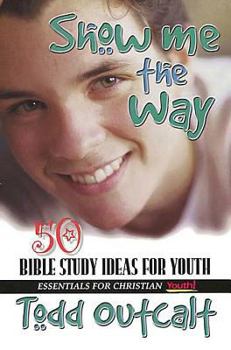 Paperback Show Me the Way: 50 Bible Study Methods for Youth (Essentials for Christian Youth! Series) Book