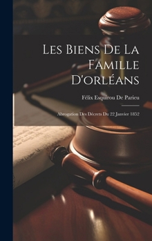 Hardcover Les Biens De La Famille D'orléans: Abrogation Des Décrets Du 22 Janvier 1852 [French] Book