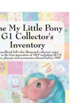 Paperback The My Little Pony G1 Collector's Inventory: An Unofficial Full Color Illustrated Collector's Price Guide to the First Generation of Mlp Including All Book