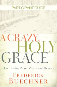 Paperback A Crazy, Holy Grace Participant Guide: The Healing Power of Pain and Memory Book