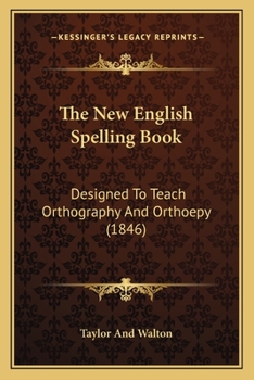 The New English Spelling Book: Designed To Teach Orthography And Orthoepy