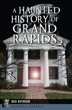 Paperback A Haunted History of Grand Rapids Book