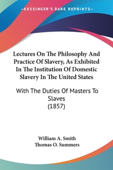 Paperback Lectures On The Philosophy And Practice Of Slavery, As Exhibited In The Institution Of Domestic Slavery In The United States: With The Duties Of Maste Book