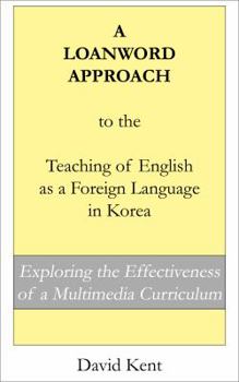 Paperback A Loanword Approach to the Teaching of English as a Foreign Language in Korea: Exploring the Effectiveness of a Multimedia Curriculum Book