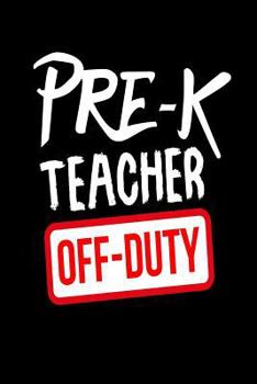 Paperback Pre-K Teacher Off Duty: Funny Last Day Of School Pre-Kindergarten Teacher Gift Notebook Book