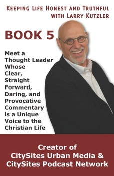 Paperback Keeping Life Honest and Truthful with Larry Kutzler, BOOK 5: Meet a Thought Leader Whose Clear, Straight Forward, Daring, and Provocative Commentary i Book