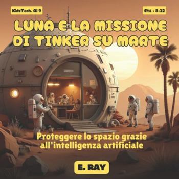 Paperback Ia Per Bambini - Luna E La Missione Di Tinker Su Marte: Proteggere lo spazio grazie all'intelligenza artificiale [Italian] Book