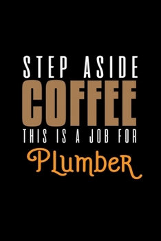 Steo aside coffee this is a job for plumber: Notebook | Journal | Diary | 110 Lined pages | 6 x 9 in | 15.24 x 22.86 cm | Doodle Book | Funny Great Gift