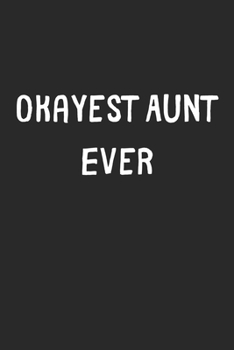 Paperback Okayest Aunt Ever: Lined Journal, 120 Pages, 6 x 9, Funny Aunt Gift Idea, Black Matte Finish (Okayest Aunt Ever Journal) Book