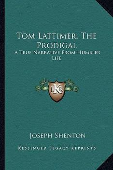 Paperback Tom Lattimer, the Prodigal: A True Narrative from Humbler Life Book