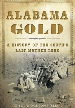 Paperback Alabama Gold: A History of the South's Last Mother Lode Book