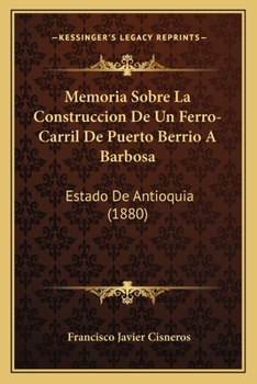 Paperback Memoria Sobre La Construccion De Un Ferro-Carril De Puerto Berrio A Barbosa: Estado De Antioquia (1880) [Spanish] Book