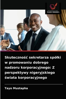 Paperback Skuteczno&#347;c sekretarza spólki w promowaniu dobrego nadzoru korporacyjnego: Z perspektywy nigeryjskiego &#347;wiata korporacyjnego [Polish] Book