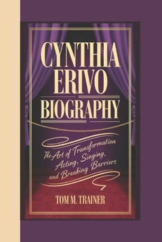 Paperback Cynthia Erivo Biography: The Art of Transformation - Acting, Singing, and Breaking Barriers Book