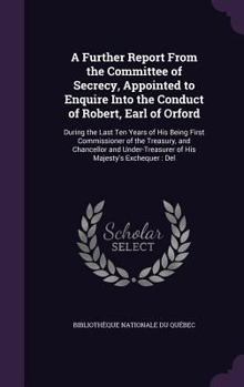A further report from the Committee of Secrecy, appointed to enquire into the conduct of Robert, Earl of Orford; during the last ten years of his being first Commissioner of the Treasury, ...