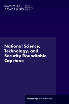 National Science, Technology, and Security Roundtable Capstone: Proceedings of a Workshop