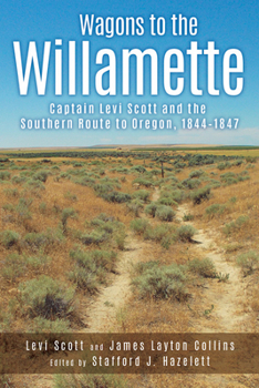 Wagons to the Willamette: Captain Levi Scott and the Southern Route to Oregon, 1844 1847
