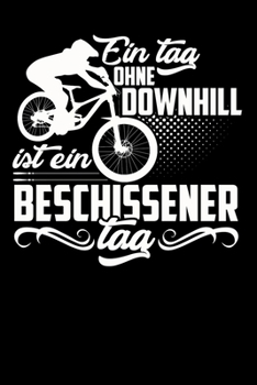 Ein Tag ohne Downhill: A5 Punkteraster Notizbuch für Downhill Biker, MTB Fans, Mountainbiker (German Edition)